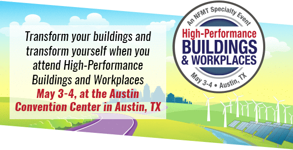 Transform your buildings and transform yourself when you attend High-Performance Buildings and Workplaces, May 3-4, at the Austin Convention Center in Austin, TX