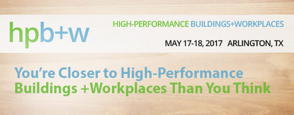High-Performance Buildings+Workplaces - May 17-18, 2017 - Arlington, TX - Smart Sustainable Healthy Buildings Start Today