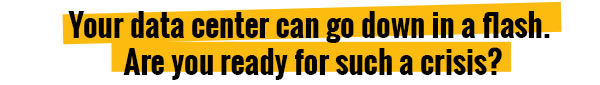 Your data center can go down in a flash. Are you read for such a crisis?