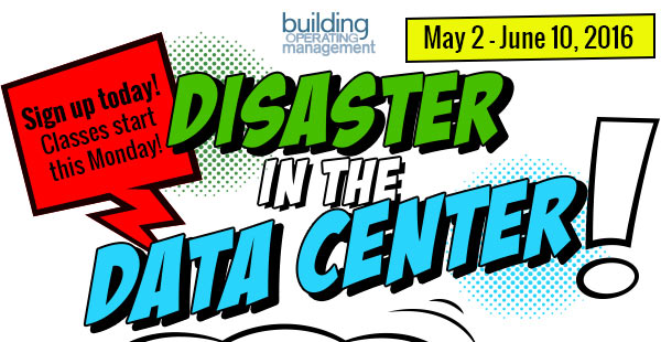 Disaster In The Data Center
            Presented by Building Operating Management
            Sign up today! Classes start this Monday!
            May 2 - June 10, 2016