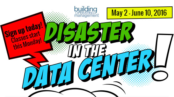 Disaster In The Data Center
            Presented by Building Operating Management
            Sign up today! Classes start this Monday!
            May 2 - June 10, 2016