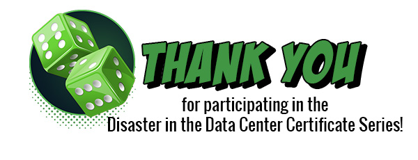 Thank you for participating in the Disaster in the Data Center Certificate Series!