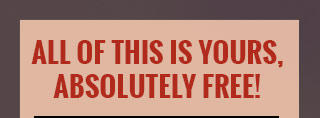 All of This is Yours, Absolutely Free!