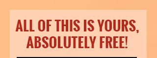 All of This is Yours, Absolutely Free!