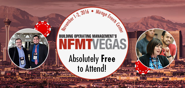 Building Operating Management's NFMT Vegas - National Facilities Management & Technology - November 1-2, 2016 - Mirage Events Center
Absolutely Free to Attend!