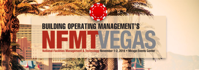 Building Operating Management's NFMT Vegas - National Facilities Management & Technology - November 1-2, 2016 - Mirage Events Center