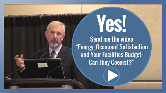 Yes! Send me the video ““Energy, Occupant Satisfaction and Your Facilities Budget: Can They Coexist?” 