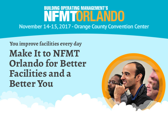 NFMT Orlando
November 14-15, 2017 - Orange County Convention Center
Make it to NFMT Orlando for Better Facilities and a Better You