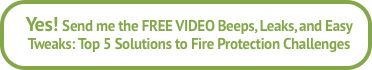 YES! Send me the FREE VIDEO Beeps, Leaks, and Easy Tweaks: Top 5 Solutions to Fire Protection Challenges