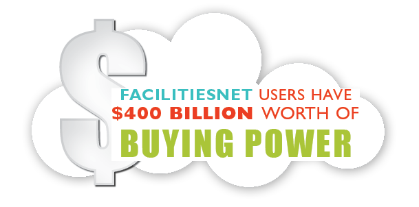 FacilitiesNet users have $400 billion worth of buying power*