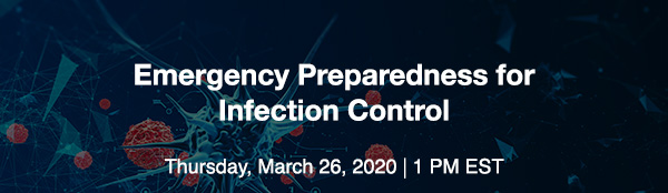 Emergency Preparedness for Infection Control - Thursday, March 26, 2020 - 1 PM EST