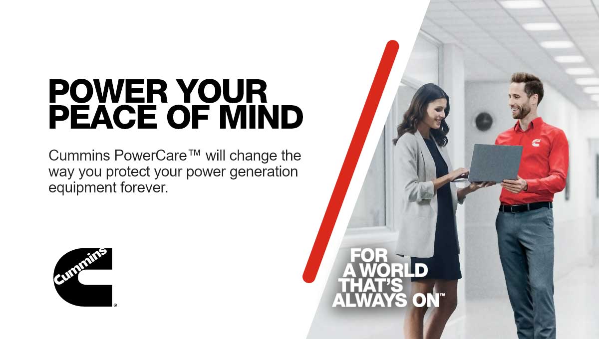 POWER YOUR PEACE OF MIND - Cummins PowerCare™ will change the way you protect your power generation equipment forever. Cummins / FOR A WORLD THAT'S ALWAYS ON